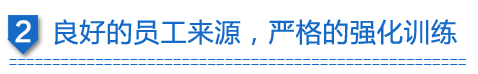 良好的員工來(lái)源，嚴(yán)格的強(qiáng)化訓(xùn)練